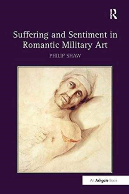 Book cover of: Suffering and Sentiment in Romantic Military Art. By: Philip Shaw