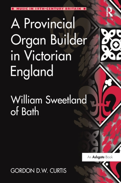 Book cover of: Provincial Organ Builder in Victorian England. By: Gordon D. W. Curtis