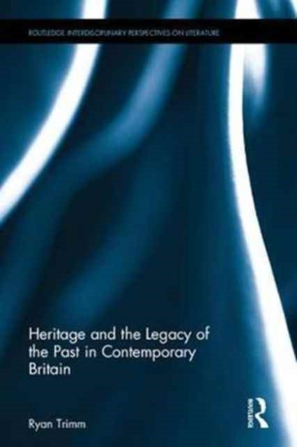Book cover of: Heritage and the Legacy of the Past in Contemporary Britain. By: Ryan Trimm