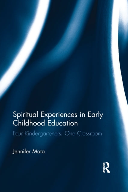 Book cover of: Spiritual Experiences in Early Childhood Education. By: Jennifer Mata