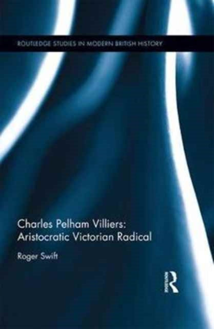 Book cover of: Charles Pelham Villiers: Aristocratic Victorian Radical. By: Roger Swift