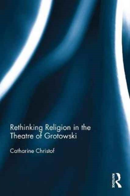 Book cover of: Rethinking Religion in the Theatre of Grotowski. By: Catharine Christof
