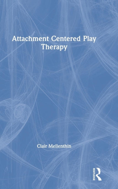 Book cover of: Attachment Centered Play Therapy. By: Clair Mellenthin