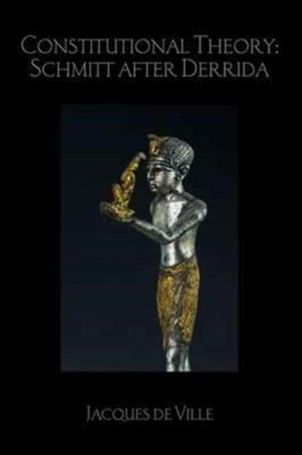 Constitutional Theory: Schmitt after Derrida