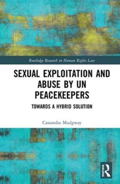 Book cover of: Sexual Exploitation and Abuse by UN Peacekeepers. By: Cassandra Mudgway
