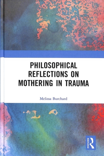 Book cover of: Philosophical Reflections on Mothering in Trauma. By: Melissa Burchard