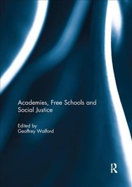 Book cover of: Academies, Free Schools and Social Justice. By: Geoffrey Walford