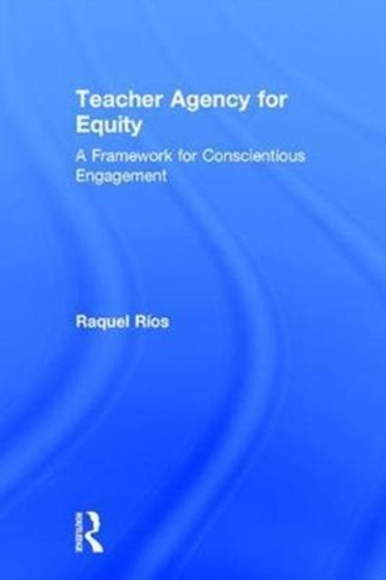 Book cover of: Teacher Agency for Equity. By: Raquel Rios
