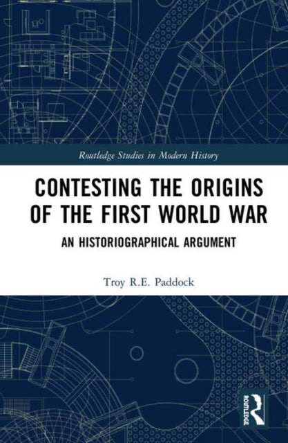 Book cover of: Contesting the Origins of the First World War. By: Troy R. E. Paddock