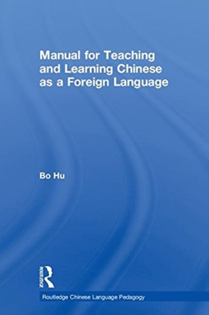 Book cover of: Manual for Teaching and Learning Chinese as a Foreign Language. By: Bo Hu