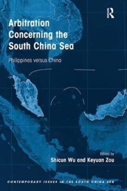 Book cover of: Arbitration Concerning the South China Sea. By: Shicun Wu