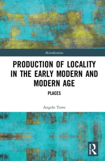 Book cover of: Production of Locality in the Early Modern and Modern Age. By: Angelo Torre