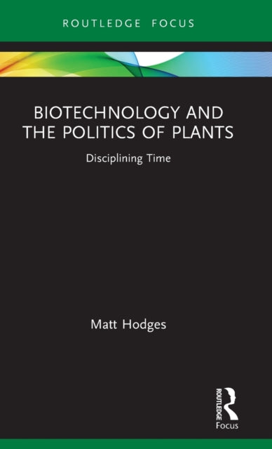 Book cover of: Biotechnology and the Politics of Plants. By: Matt Hodges