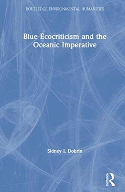 Book cover of: Blue Ecocriticism and the Oceanic Imperative. By: Sidney I. Dobrin