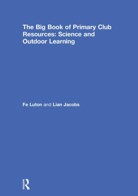 Book cover of: Big Book of Primary Club Resources: Science and Outdoor Learning. By: Fe Luton
