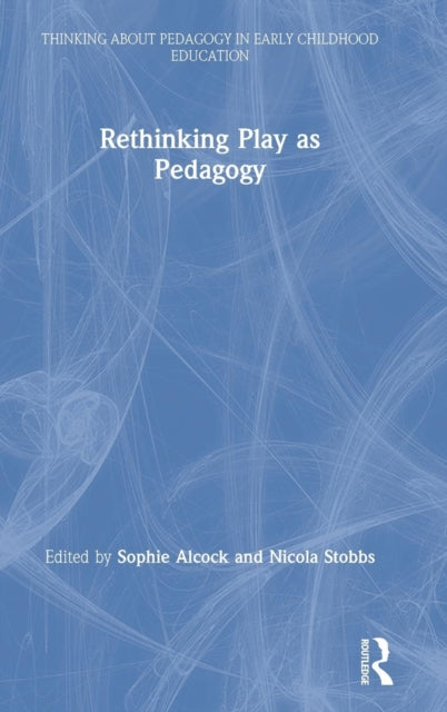 Book cover of: Rethinking Play as Pedagogy. By: Sophie Alcock