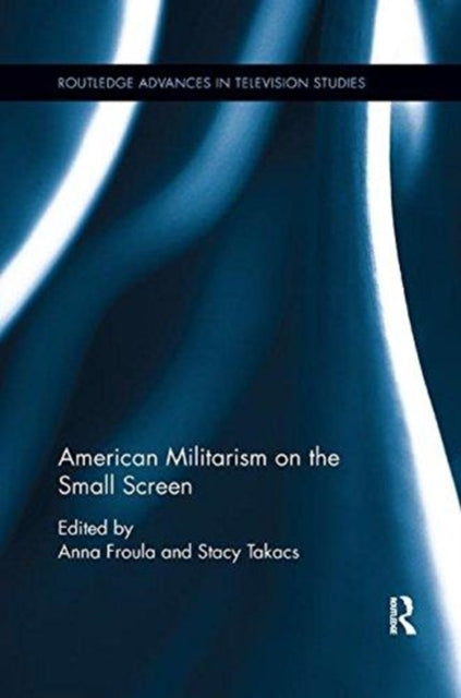 Book cover of: American Militarism on the Small Screen. By: Anna Froula