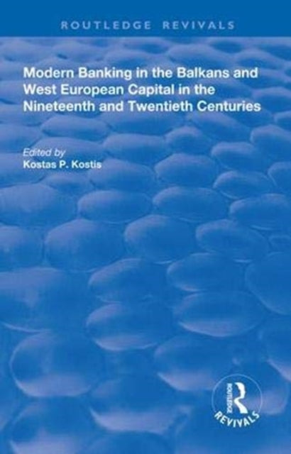 Book cover of: Modern Banking in the Balkans and West-European Capital in the 19th and 20th Centuries. By: Kostas P. Kostis