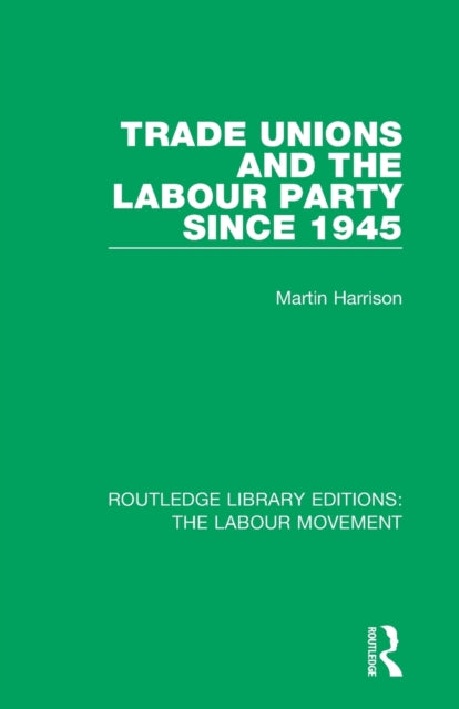 Book cover of: Trade Unions and the Labour Party since 1945. By: Martin Harrison