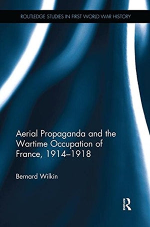 Aerial Propaganda and the Wartime Occupation of France, 1914–18