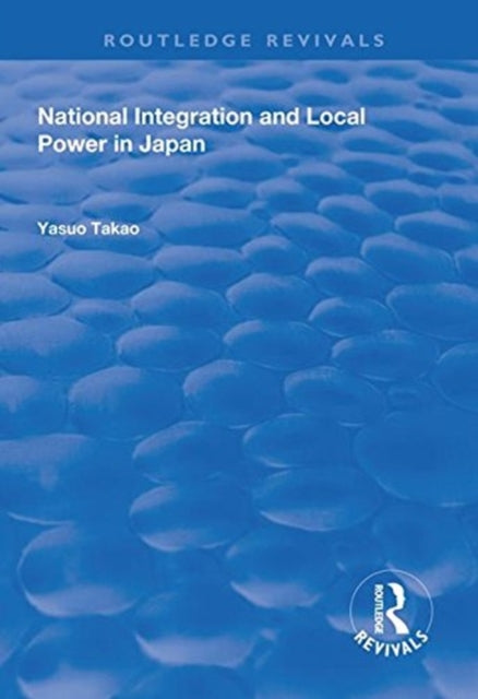 Book cover of: National Integration and Local Power in Japan. By: Yasuo Takao