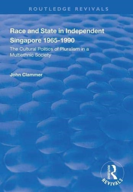 Book cover of: Race and State in Independent Singapore 1965–1990. By: John Clammer
