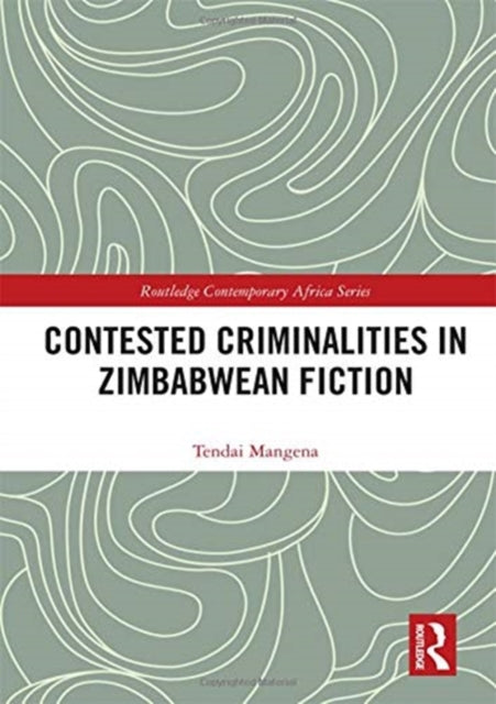 Book cover of: Contested Criminalities in Zimbabwean Fiction. By: Tendai Mangena