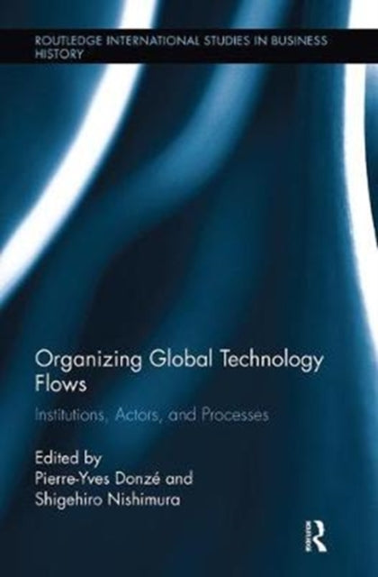 Book cover of: Organizing Global Technology Flows. By: Pierre-Yves Donzé