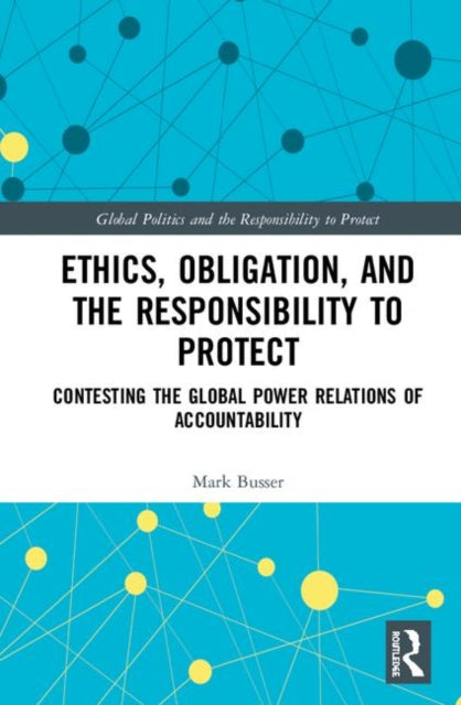 Book cover of: Ethics, Obligation, and the Responsibility to Protect. By: Mark Busser