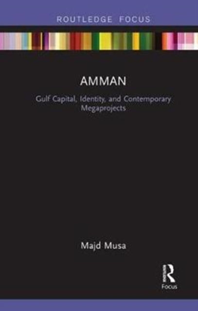 Book cover of: Amman: Gulf Capital, Identity, and Contemporary Megaprojects. By: Majd Musa