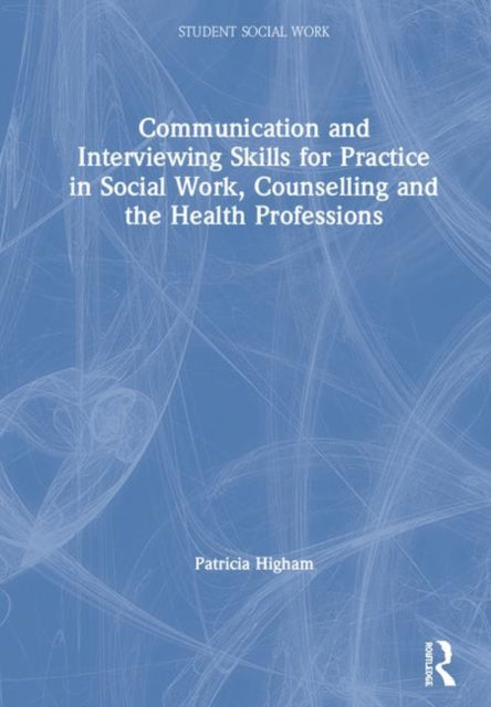 Communication and Interviewing Skills for Practice in Social Work, Counselling and the Health Professions
