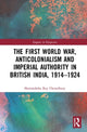 Book cover of: First World War, Anticolonialism and Imperial Authority in British India, 1914-1924. By: Sharmishtha Roy Chowdhury