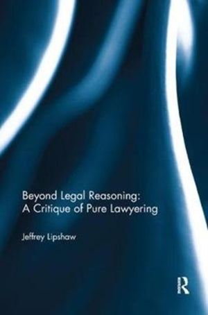 Beyond Legal Reasoning: a Critique of Pure Lawyering