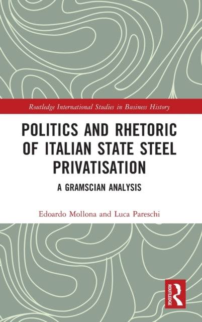 Book cover of: Politics and Rhetoric of Italian State Steel Privatisation. By: Edoardo Mollona