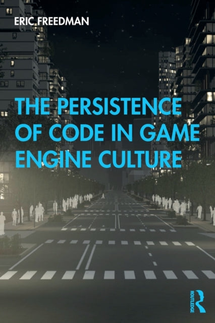 Book cover of: Persistence of Code in Game Engine Culture. By: Eric Freedman