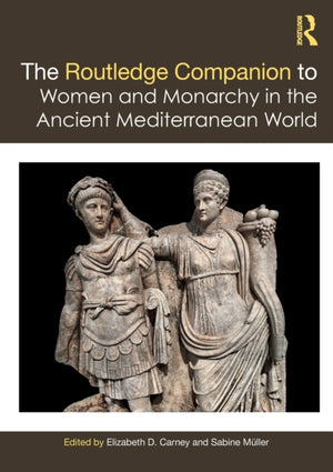 The Routledge Companion to Women and Monarchy in the Ancient Mediterranean World
