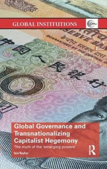 Book cover of: Global Governance and Transnationalizing Capitalist Hegemony. By: Ian Taylor