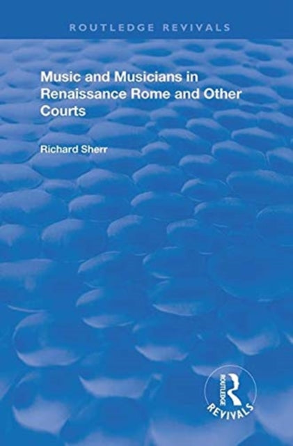 Book cover of: Music and Musicians in Renaissance Rome and Other Courts. By: Richard Sherr