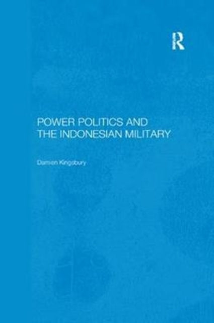 Book cover of: Power Politics and the Indonesian Military. By: Damien Kingsbury