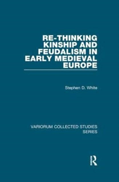 Book cover of: Re-Thinking Kinship and Feudalism in Early Medieval Europe. By: Stephen D. White
