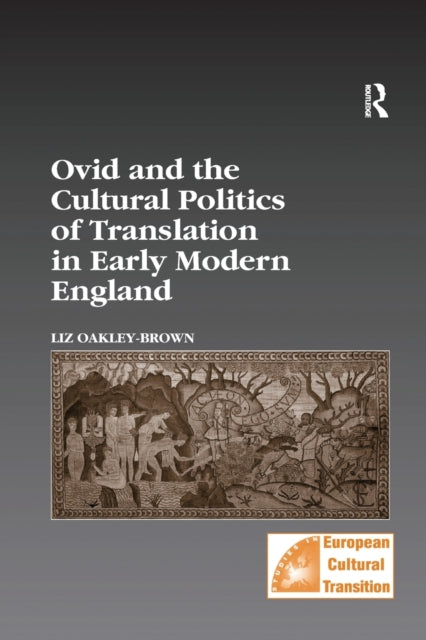 Book cover of: Ovid and the Cultural Politics of Translation in Early Modern England. By: Liz Oakley-Brown