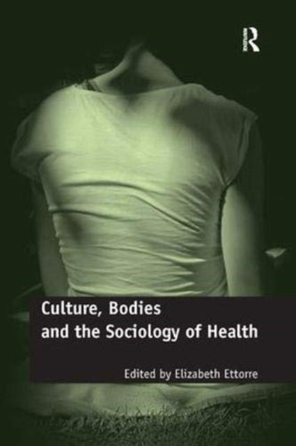 Book cover of: Culture, Bodies and the Sociology of Health. By: Elizabeth Ettorre