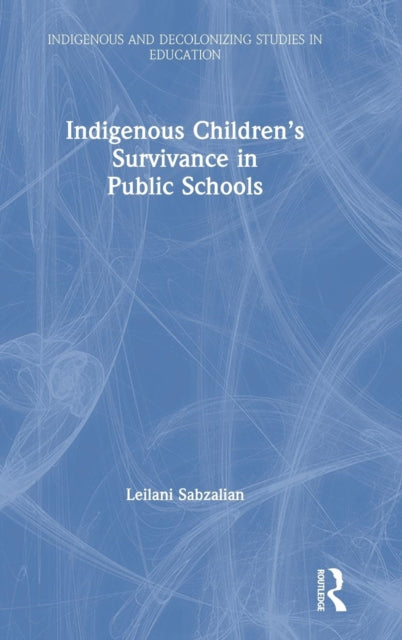 Book cover of: Indigenous Children’s Survivance in Public Schools. By: Leilani Sabzalian