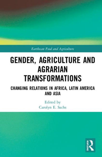Book cover of: Gender, Agriculture and Agrarian Transformations. By: Carolyn E. Sachs