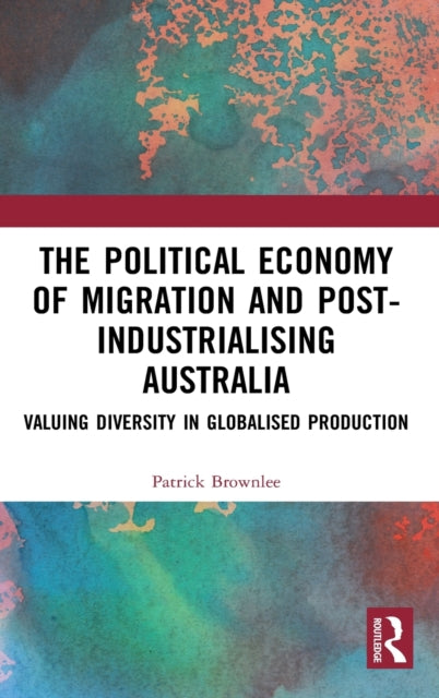 Book cover of: Political Economy of Migration and Post-industrialising Australia. By: Patrick Brownlee