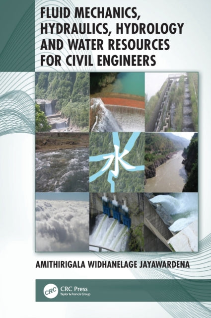 Book cover of: Fluid Mechanics, Hydraulics, Hydrology and Water Resources for Civil Engineers. By: Amithirigala Widhanelage Jayawardena