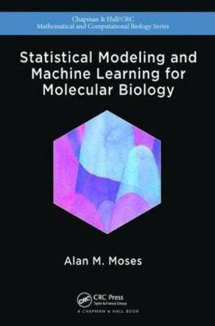 Book cover of: Statistical Modeling and Machine Learning for Molecular Biology. By: Alan Moses