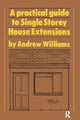 Book cover of: Practical Guide to Single Storey House Extensions. By: Andrew R. Williams