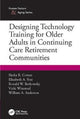 Book cover of: Designing Technology Training for Older Adults in Continuing Care Retirement Communities. By: Shelia R. Cotten