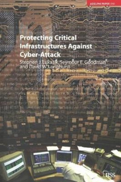 Book cover of: Protecting Critical Infrastructures Against Cyber-Attack. By: Stephen Lukasik